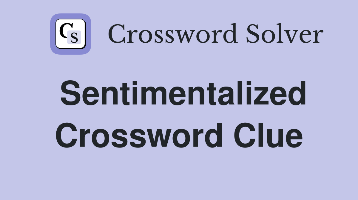 Sentimentalized Crossword Clue
