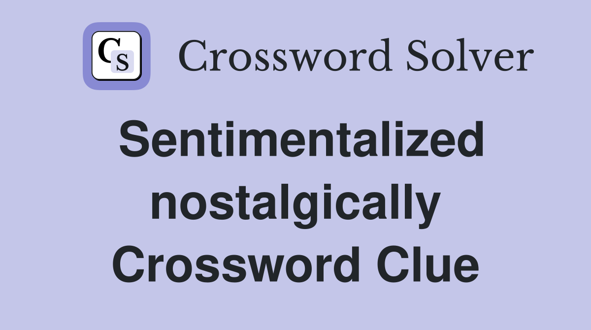 Sentimentalized nostalgically Crossword Clue
