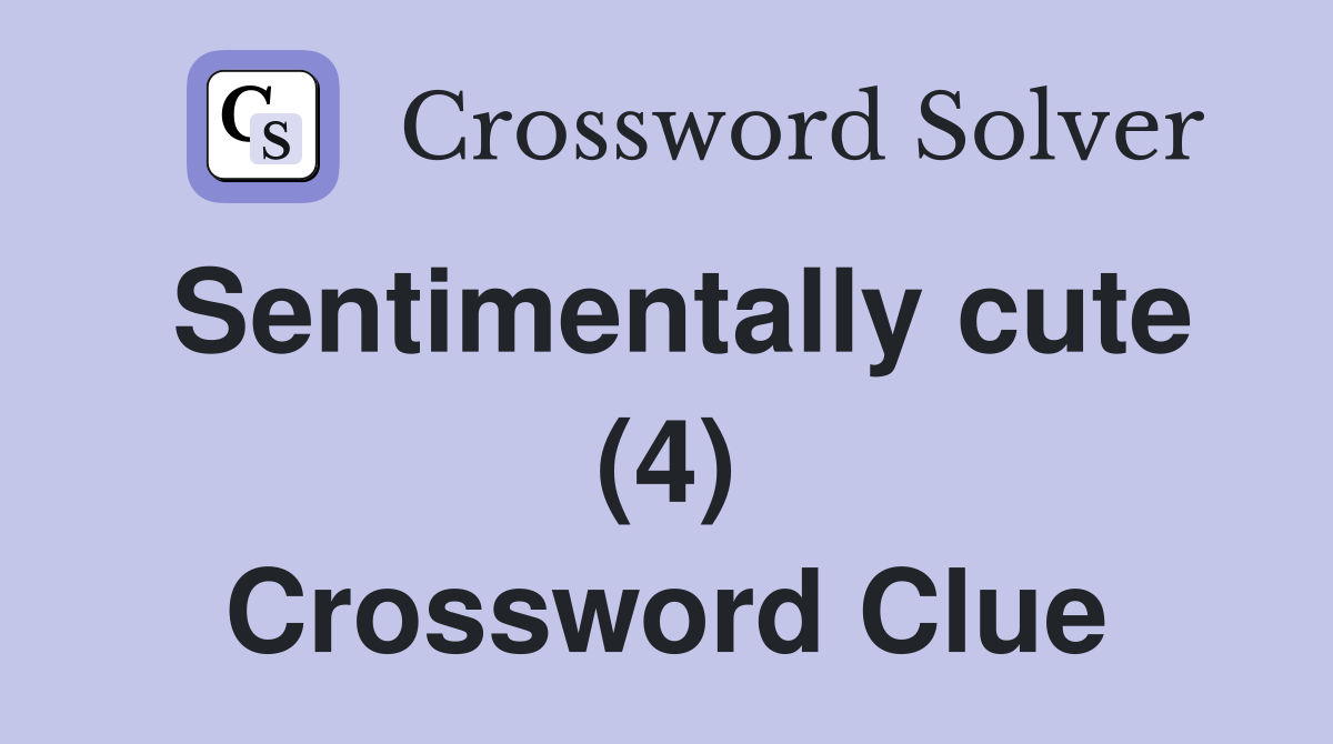 Sentimentally cute (4) Crossword Clue