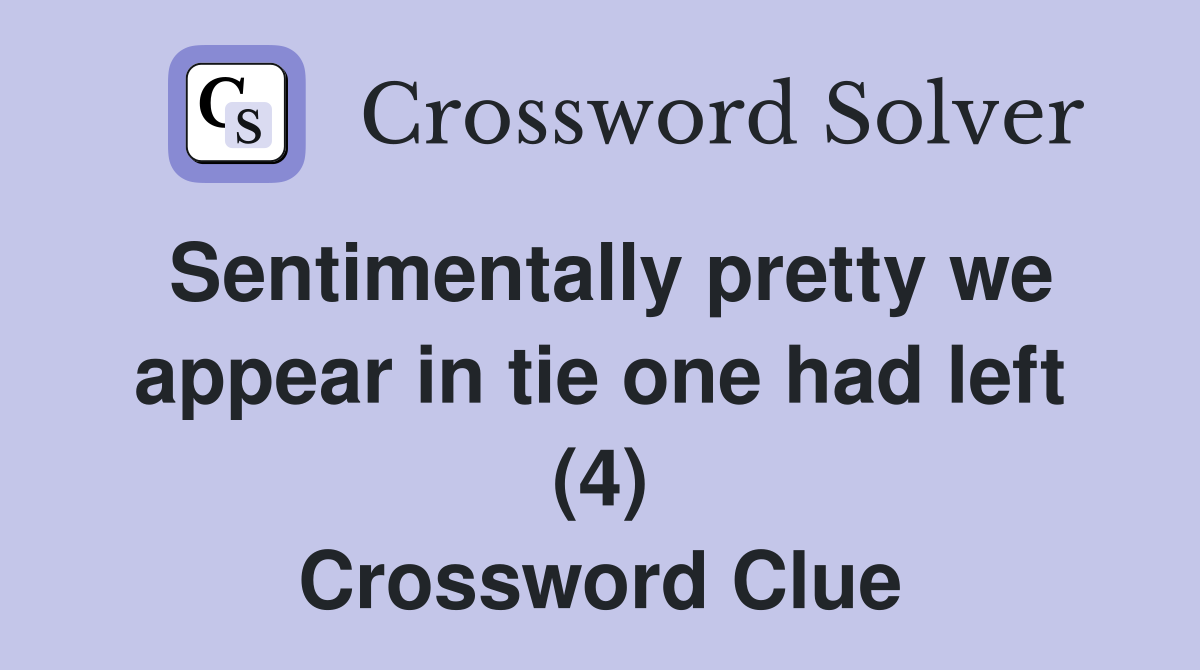 Sentimentally pretty we appear in tie one had left (4) Crossword Clue
