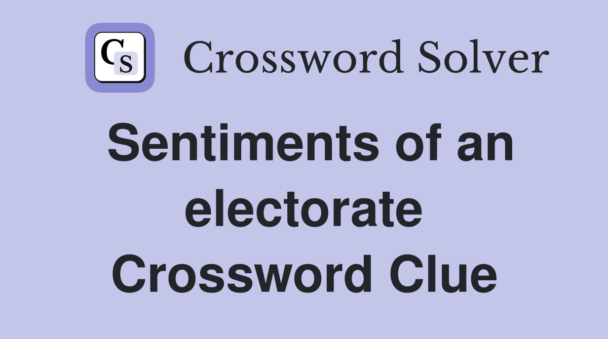 Sentiments of an electorate Crossword Clue