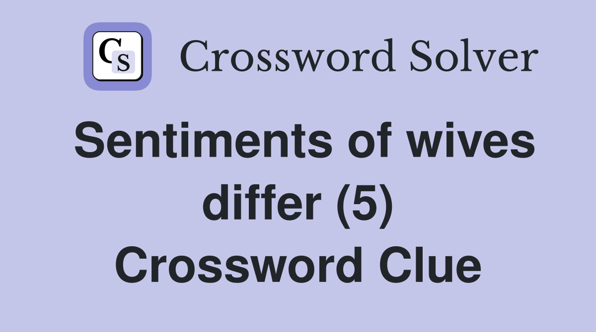 Sentiments of wives differ (5) Crossword Clue
