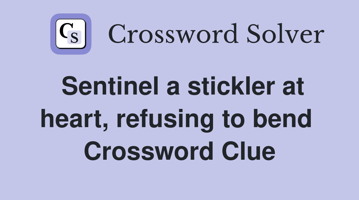 Sentinel a stickler at heart, refusing to bend  Crossword Clue