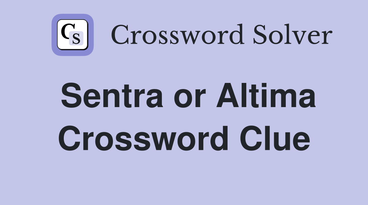 Sentra or Altima Crossword Clue