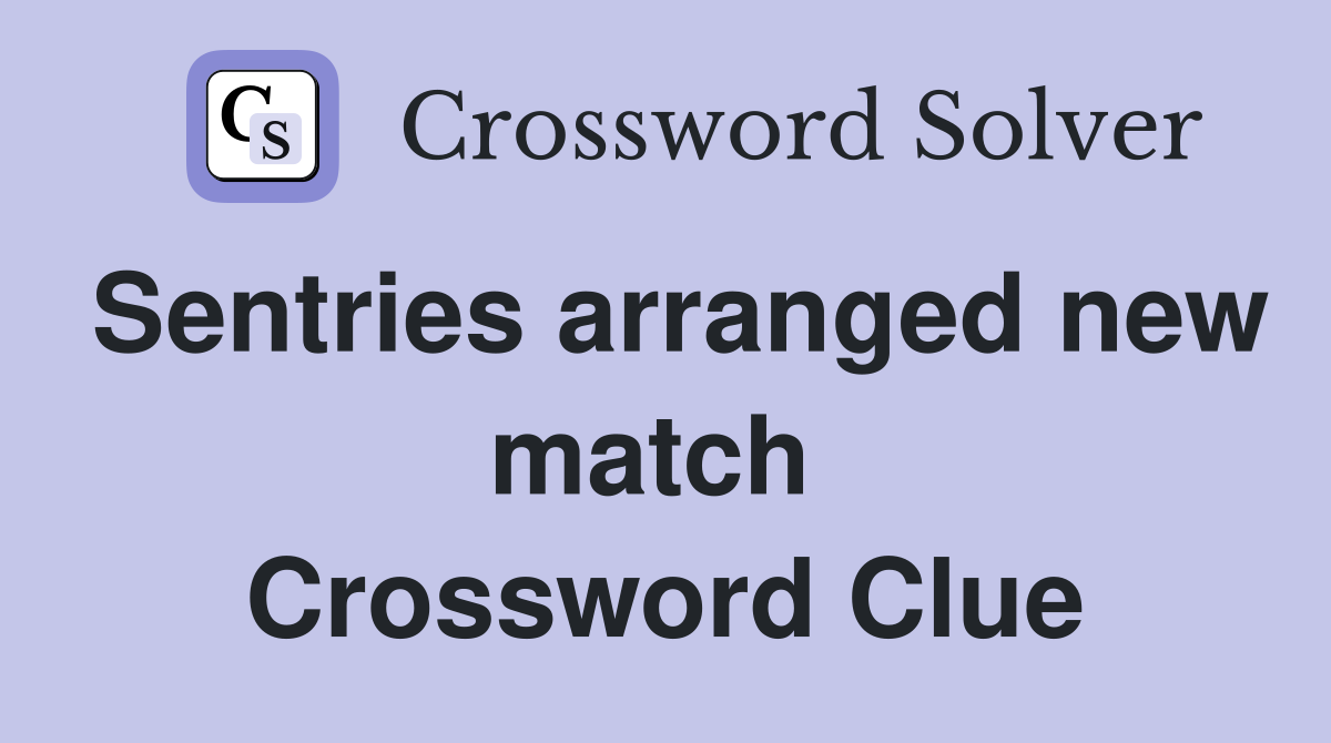 Sentries arranged new match  Crossword Clue