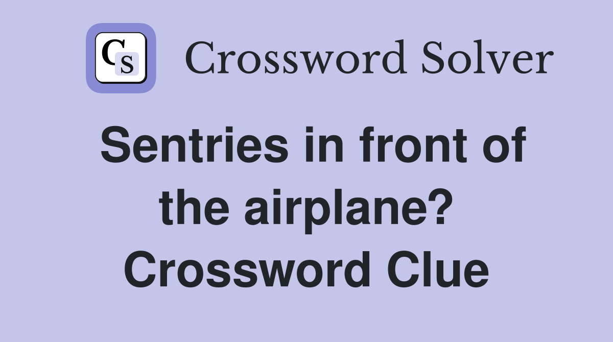 Sentries in front of the airplane? Crossword Clue
