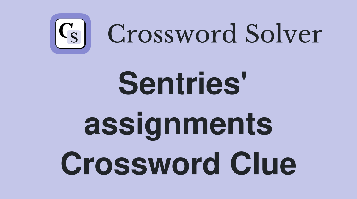Sentries' assignments Crossword Clue