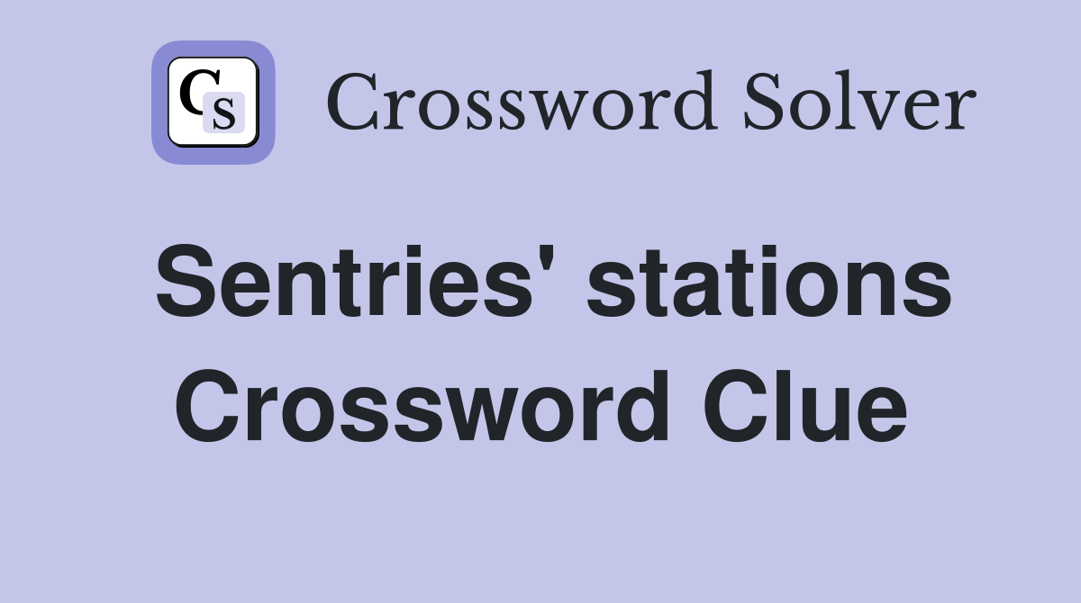 Sentries' stations Crossword Clue
