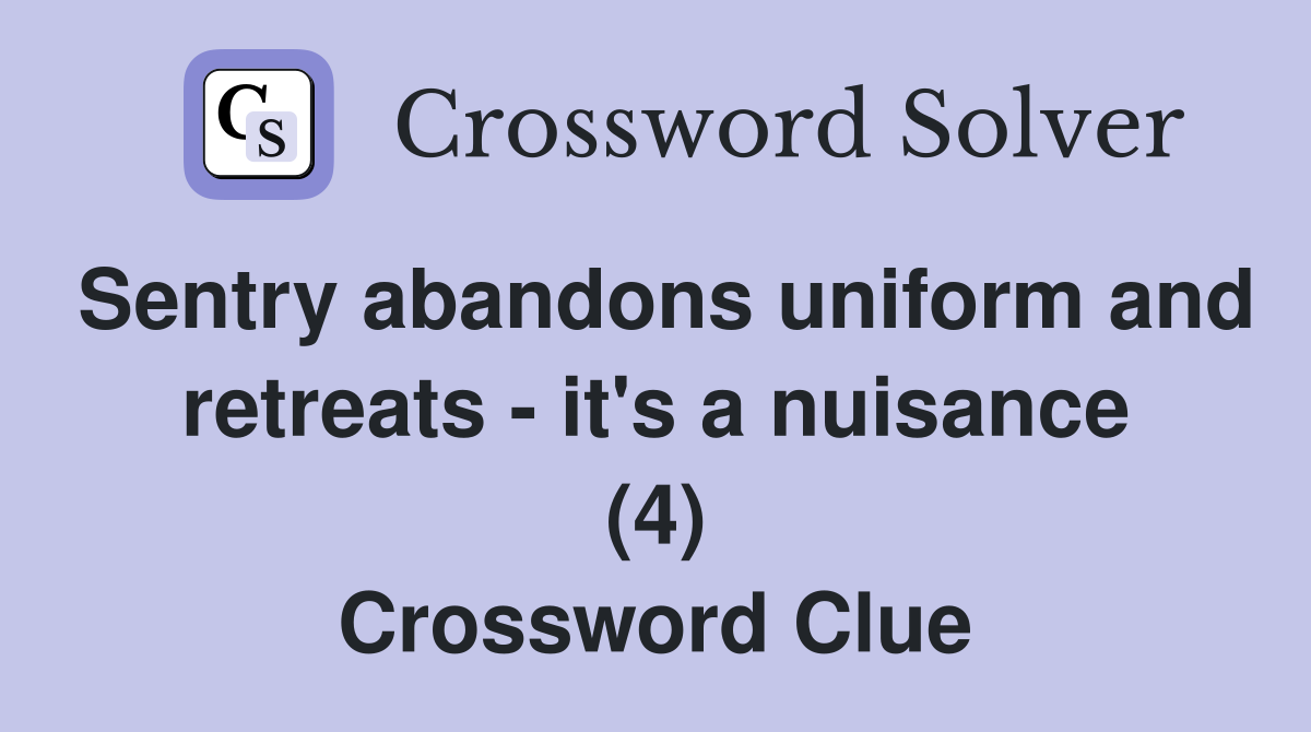 Sentry abandons uniform and retreats - it's a nuisance (4) Crossword Clue