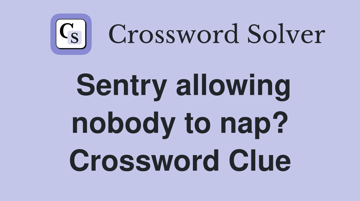 Sentry allowing nobody to nap? Crossword Clue