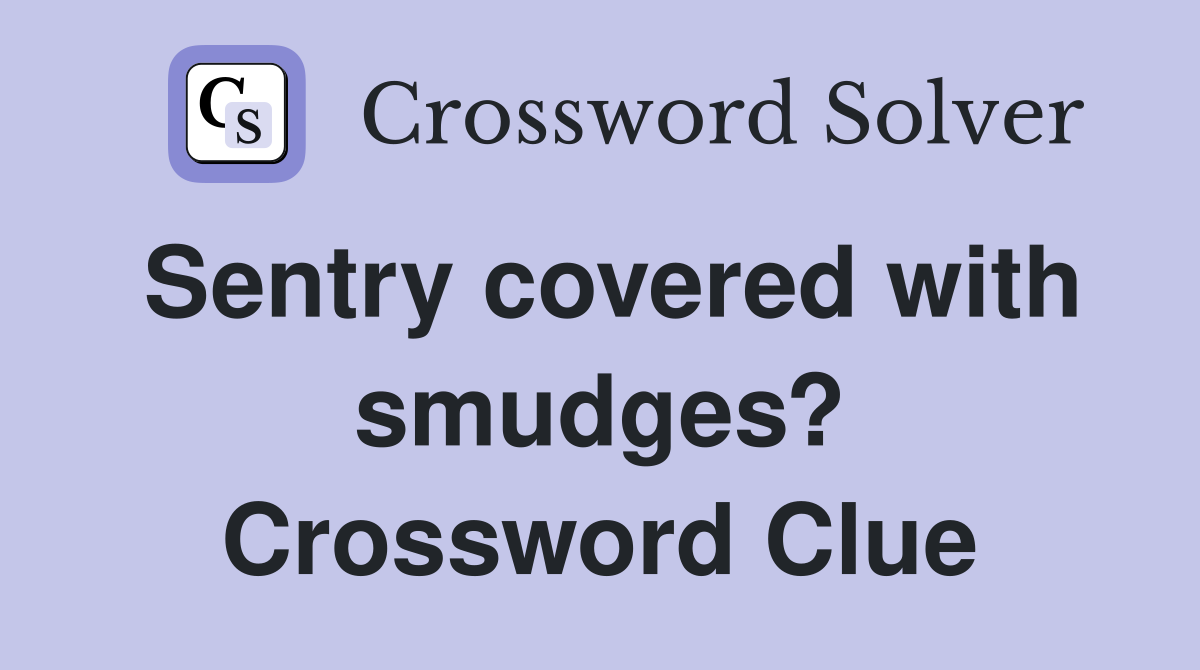 Sentry covered with smudges? Crossword Clue