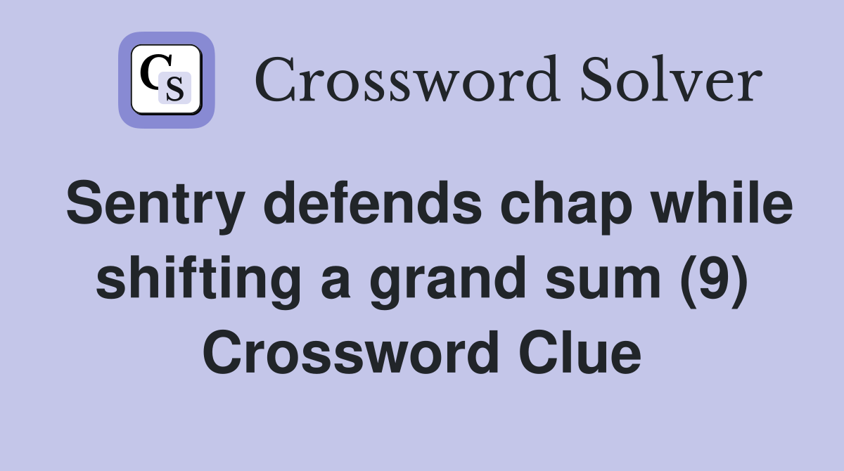 Sentry defends chap while shifting a grand sum (9) Crossword Clue