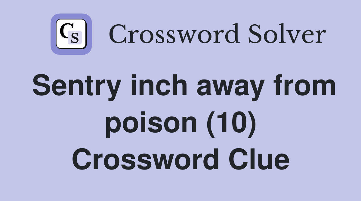Sentry inch away from poison (10) Crossword Clue