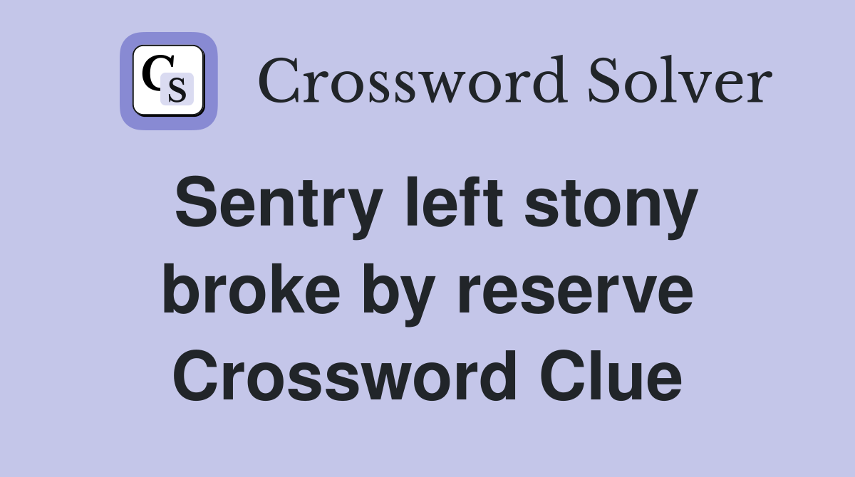 Sentry left stony broke by reserve Crossword Clue