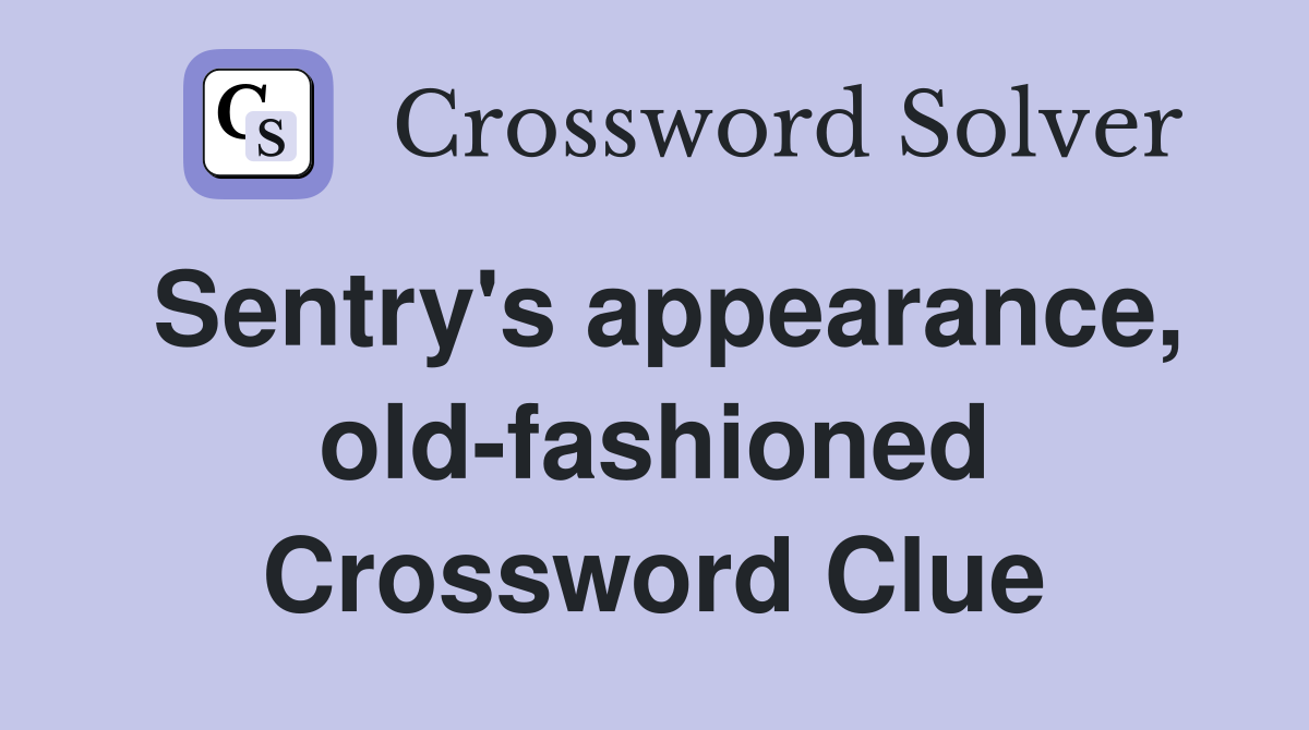 Sentry's appearance, old-fashioned Crossword Clue