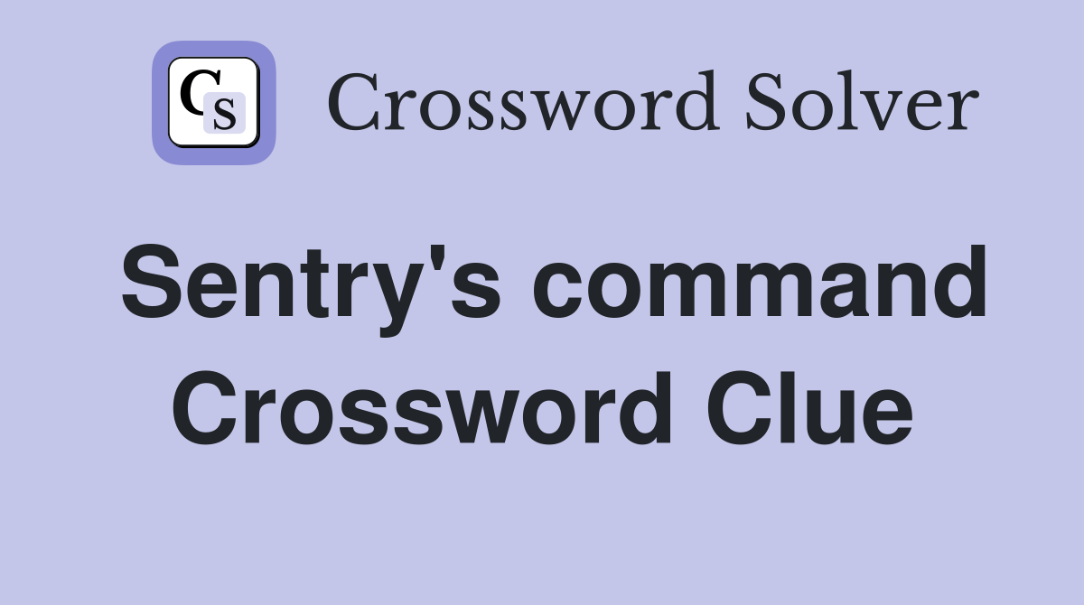 Sentry's command Crossword Clue