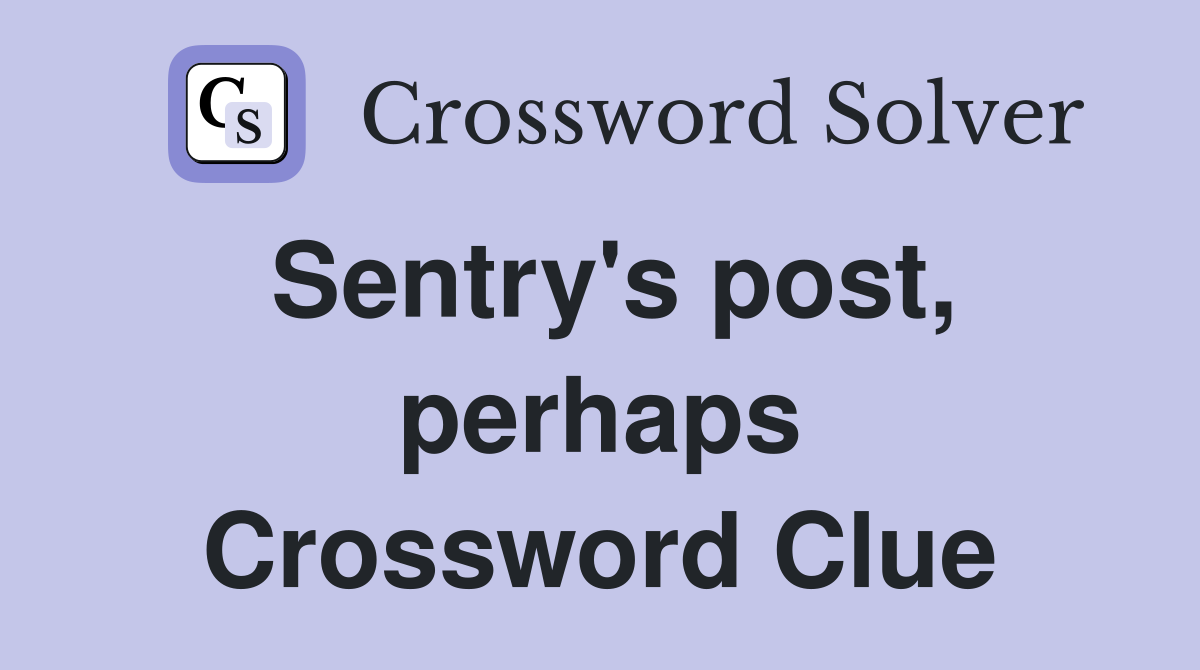Sentry's post, perhaps Crossword Clue
