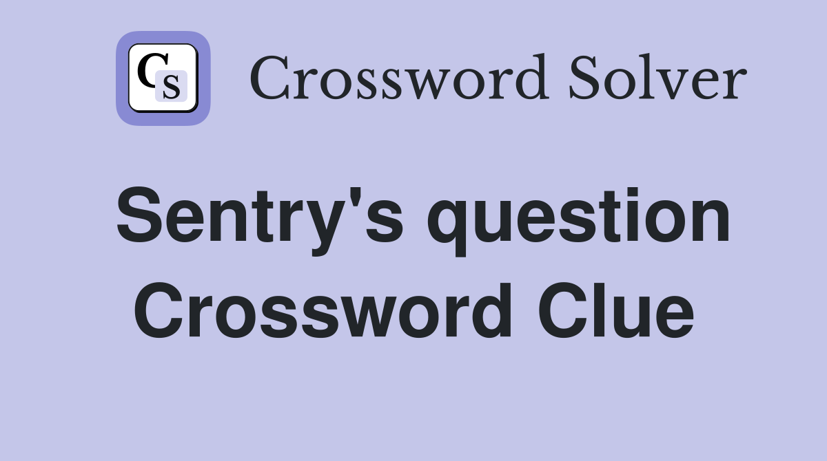 Sentry's question Crossword Clue