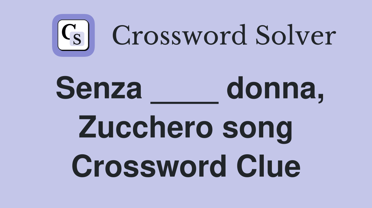 Senza ____ donna, Zucchero song Crossword Clue