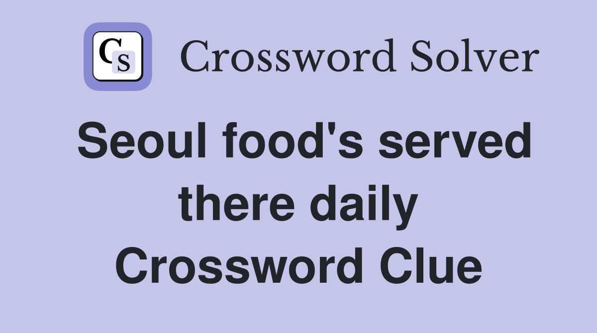 Seoul food's served there daily Crossword Clue