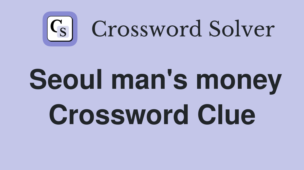 Seoul man's money Crossword Clue