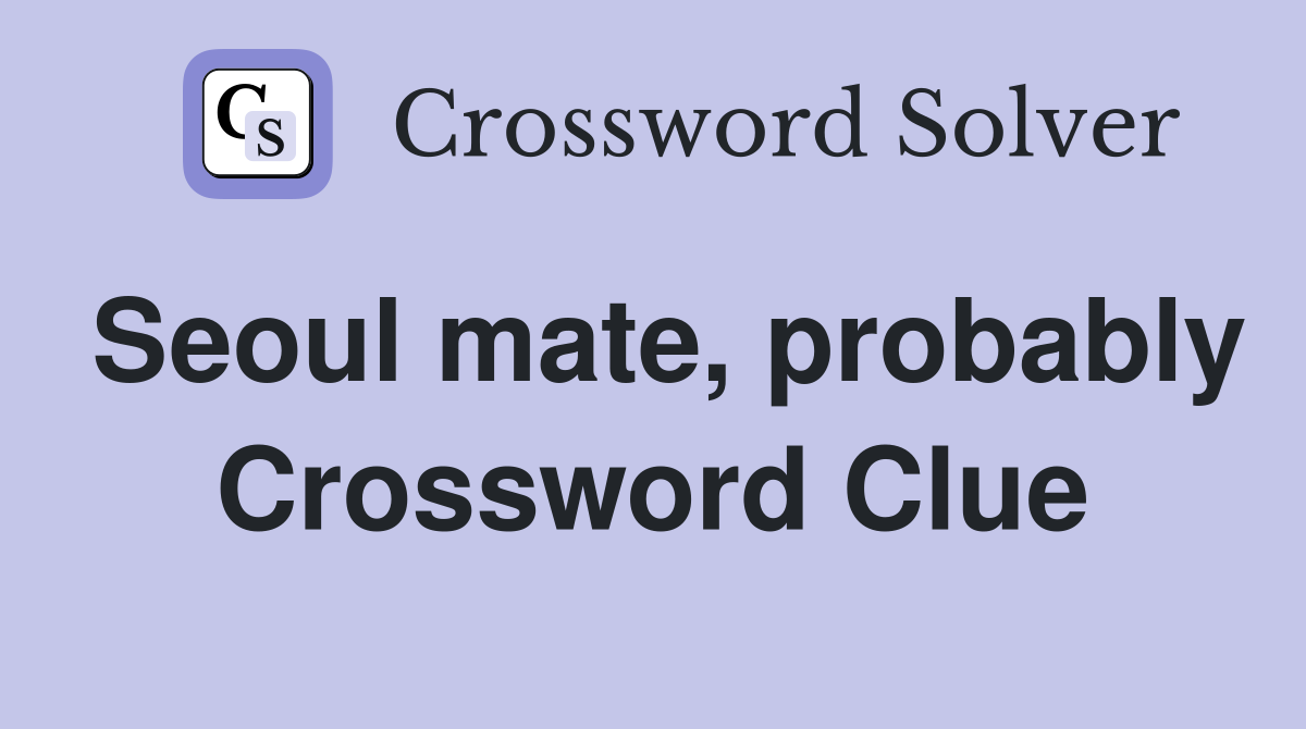 Seoul mate, probably Crossword Clue