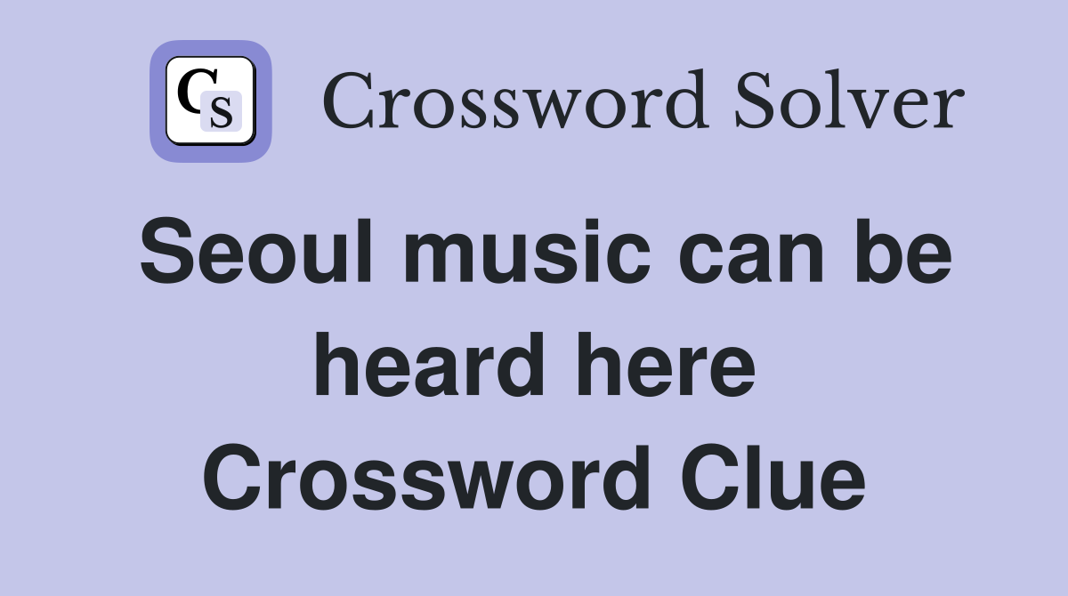 Seoul music can be heard here Crossword Clue