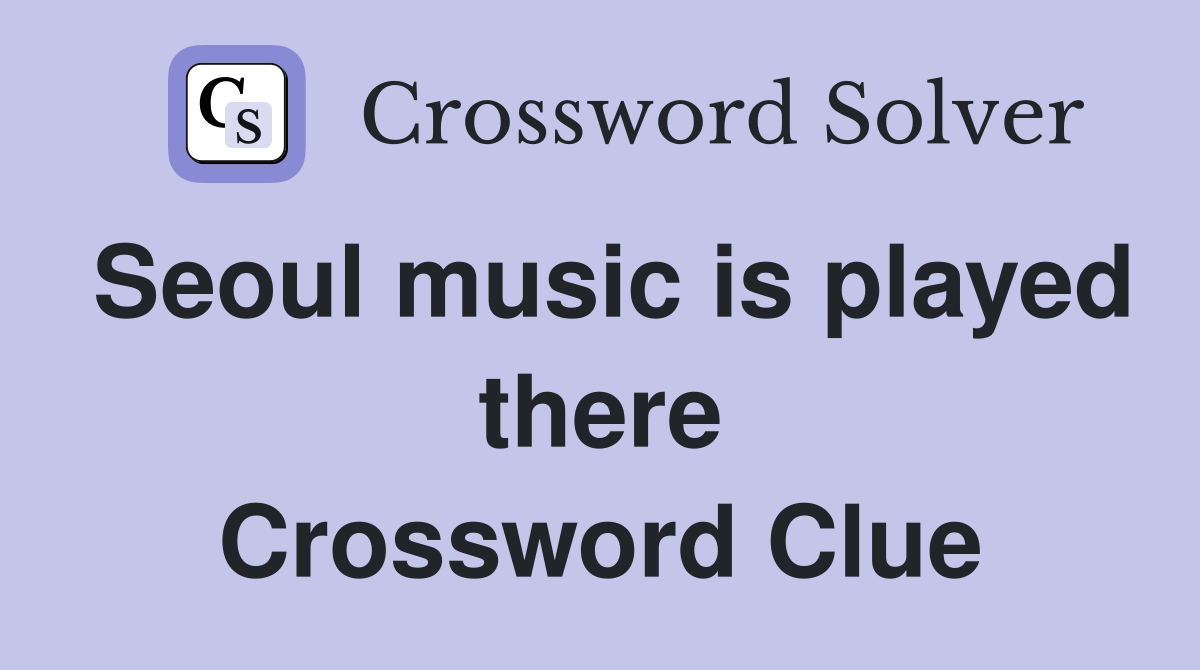 Seoul music is played there Crossword Clue