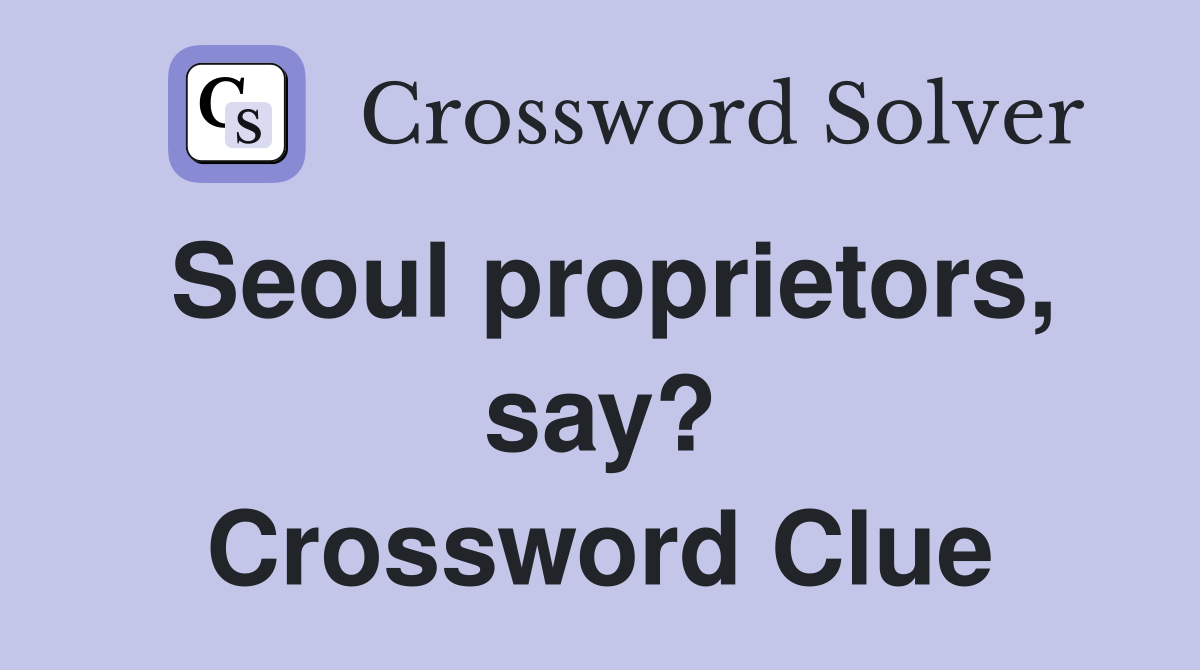 Seoul proprietors, say? Crossword Clue