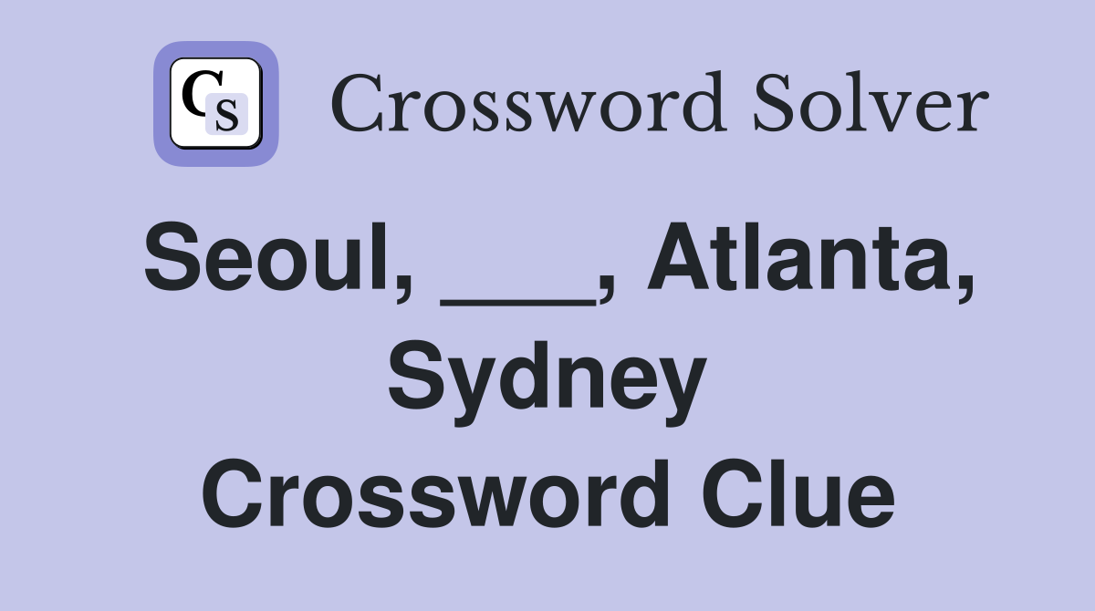 Seoul, ___, Atlanta, Sydney Crossword Clue