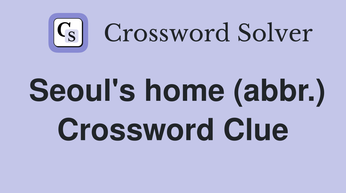 Seoul's home (abbr.) Crossword Clue