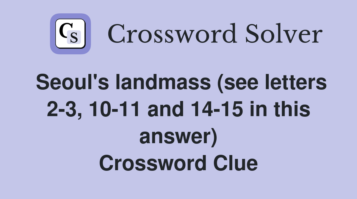 Seoul's landmass (see letters 2-3, 10-11 and 14-15 in this answer) Crossword Clue