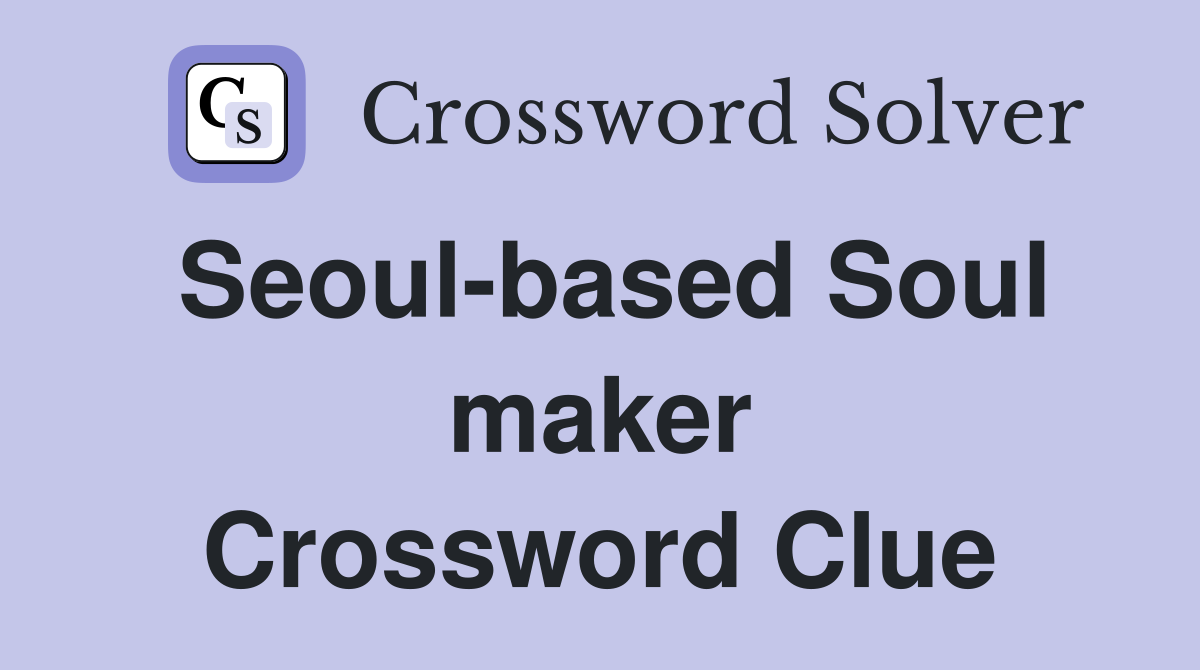 Seoul-based Soul maker Crossword Clue