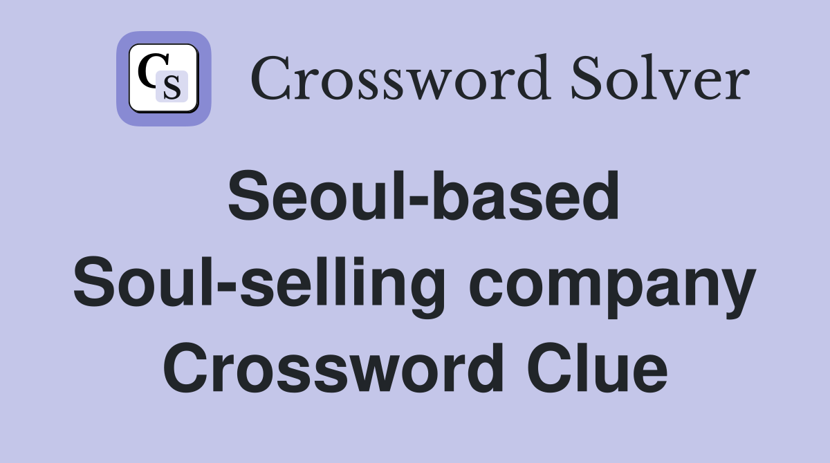 Seoul-based Soul-selling company Crossword Clue