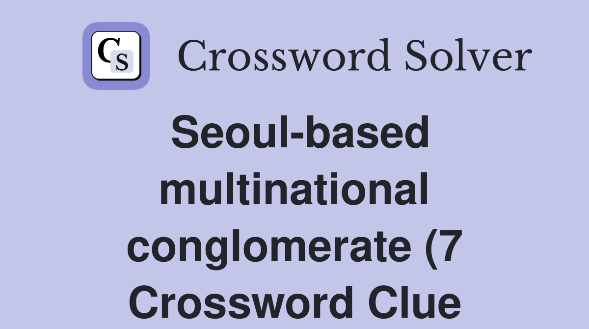 Seoul based multinational conglomerate (7) Crossword Clue Answers Seoul based multinational conglomerate (7) Crossword Clue Answers