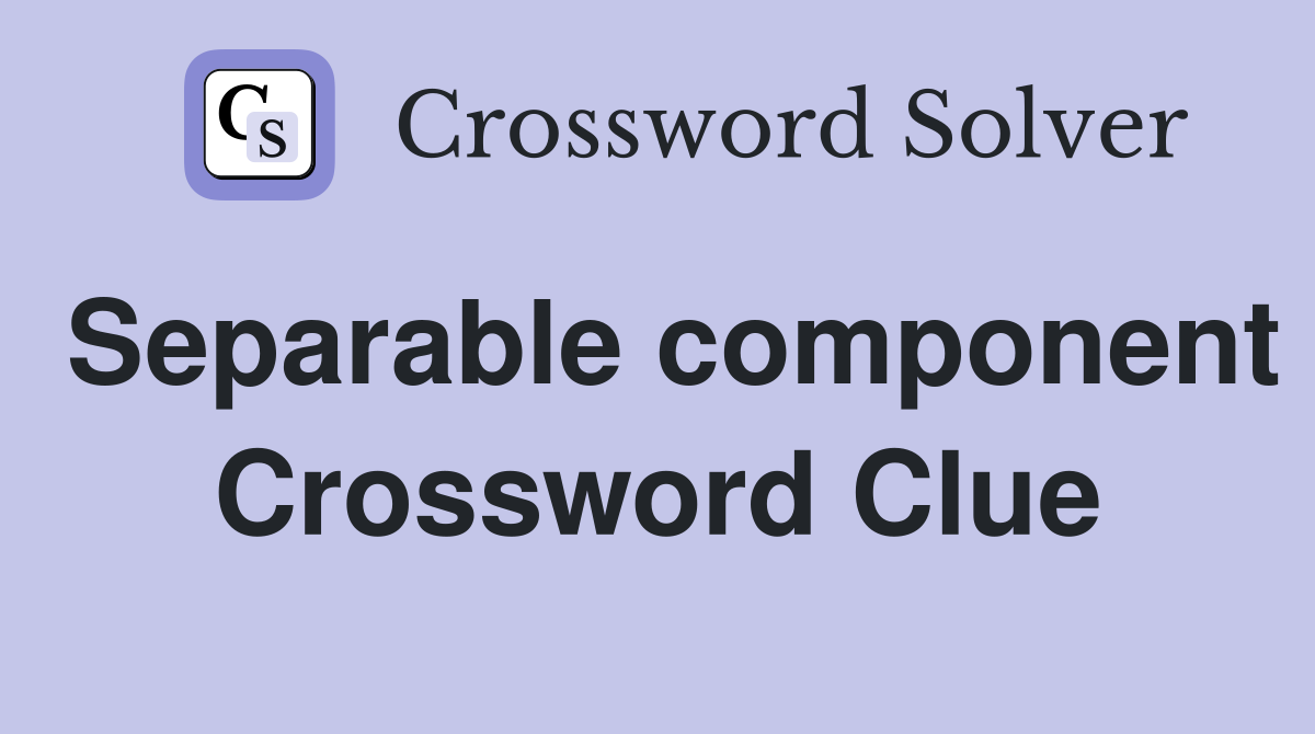 Separable component Crossword Clue