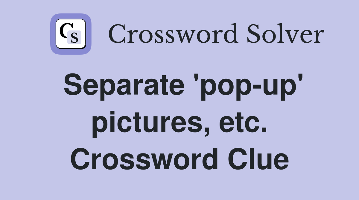Separate 'pop-up' pictures, etc. Crossword Clue