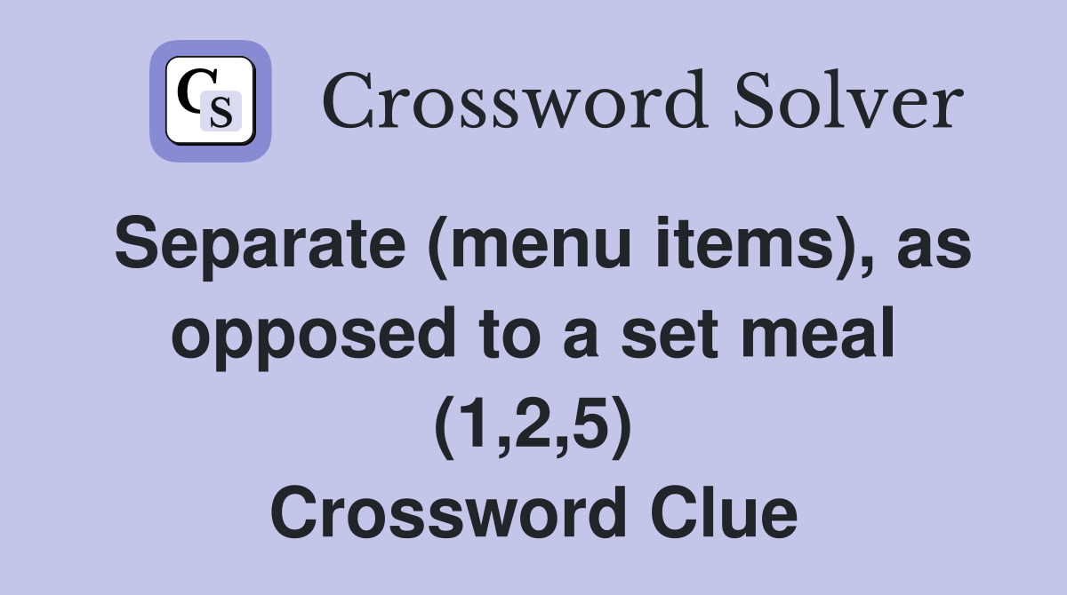 Separate (menu items), as opposed to a set meal (1,2,5) Crossword Clue