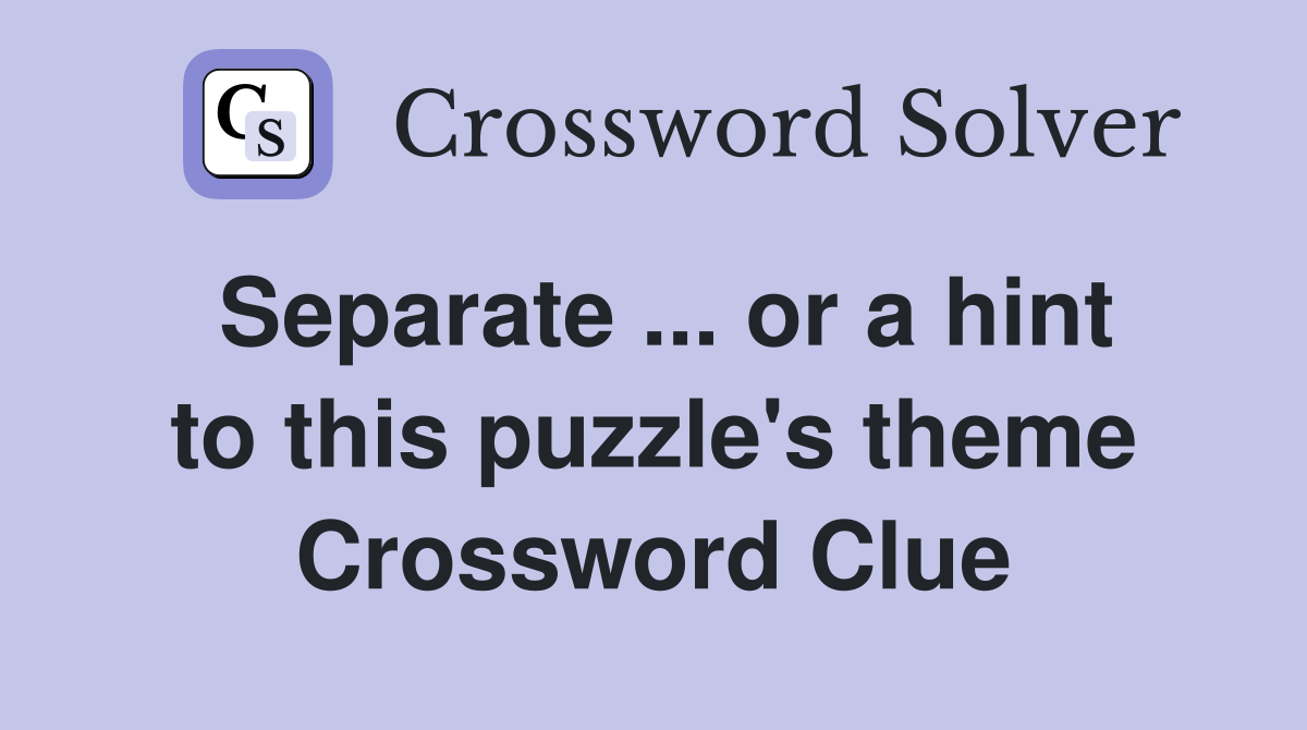 Separate ... or a hint to this puzzle's theme Crossword Clue