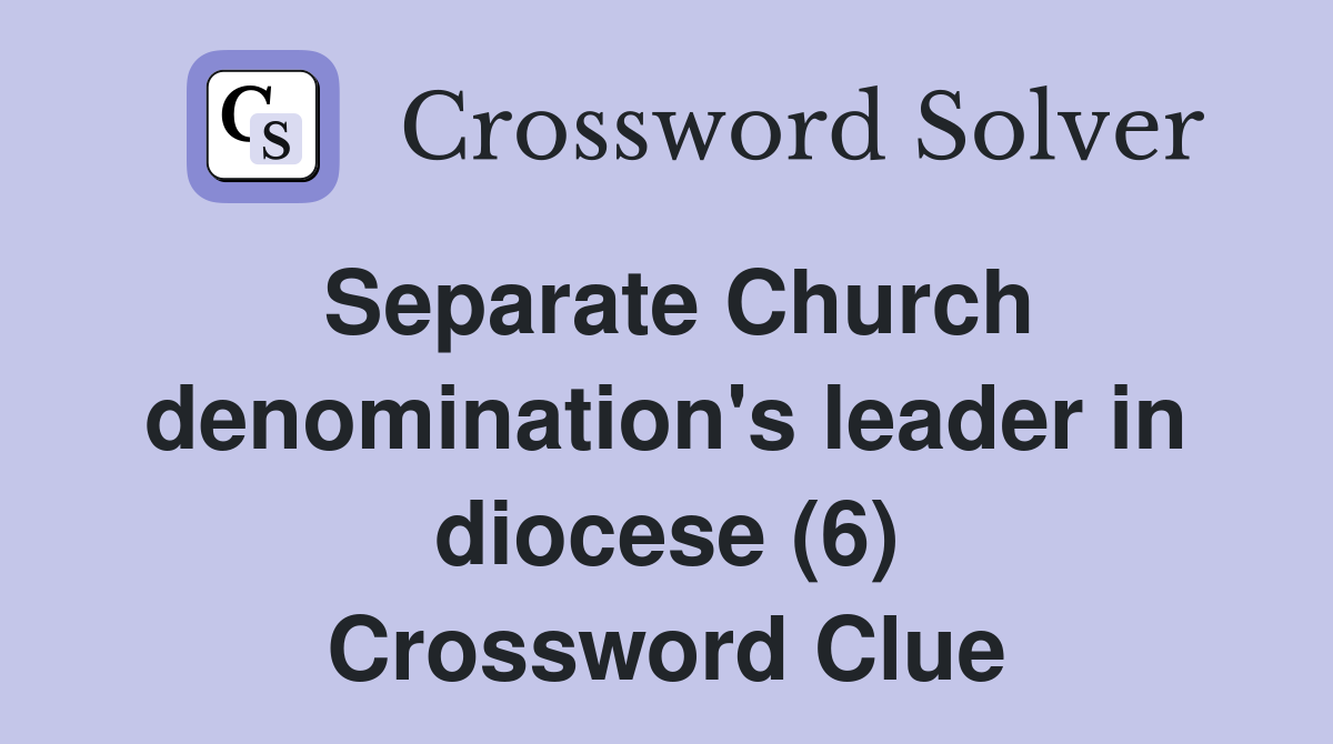 Separate Church denomination's leader in diocese (6) Crossword Clue