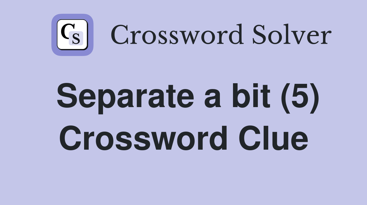 Separate a bit (5) Crossword Clue