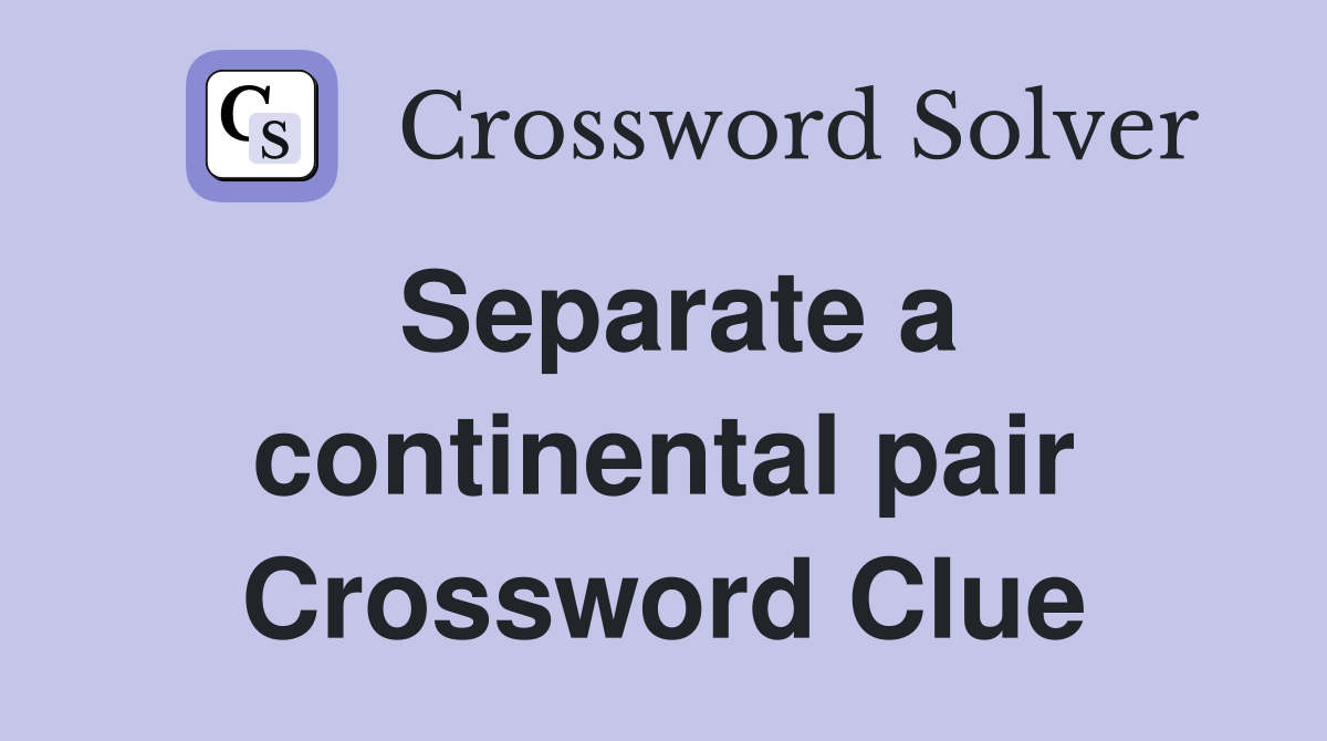 Separate a continental pair Crossword Clue