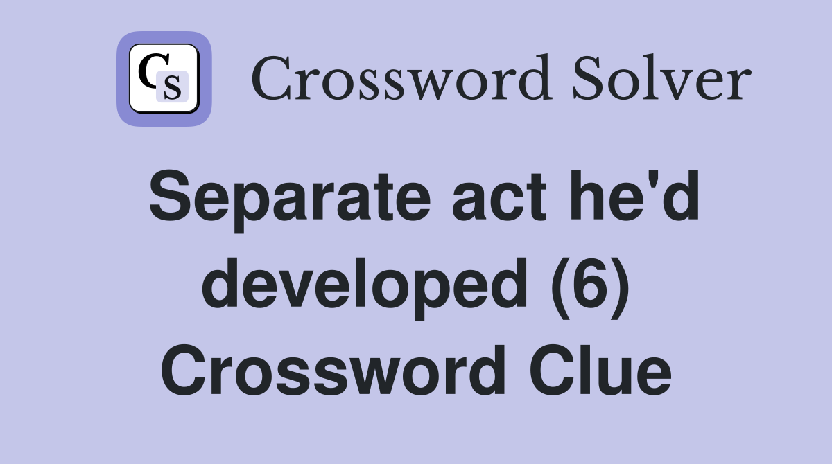 Separate act he'd developed (6) Crossword Clue