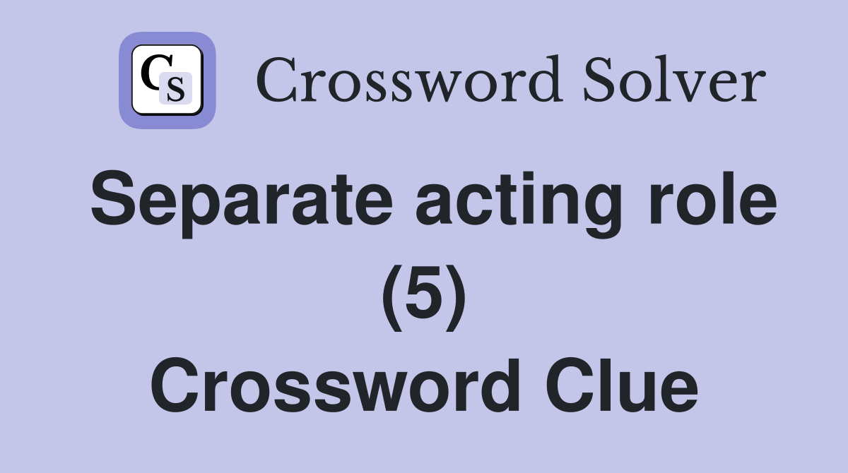 Separate acting role (5) Crossword Clue