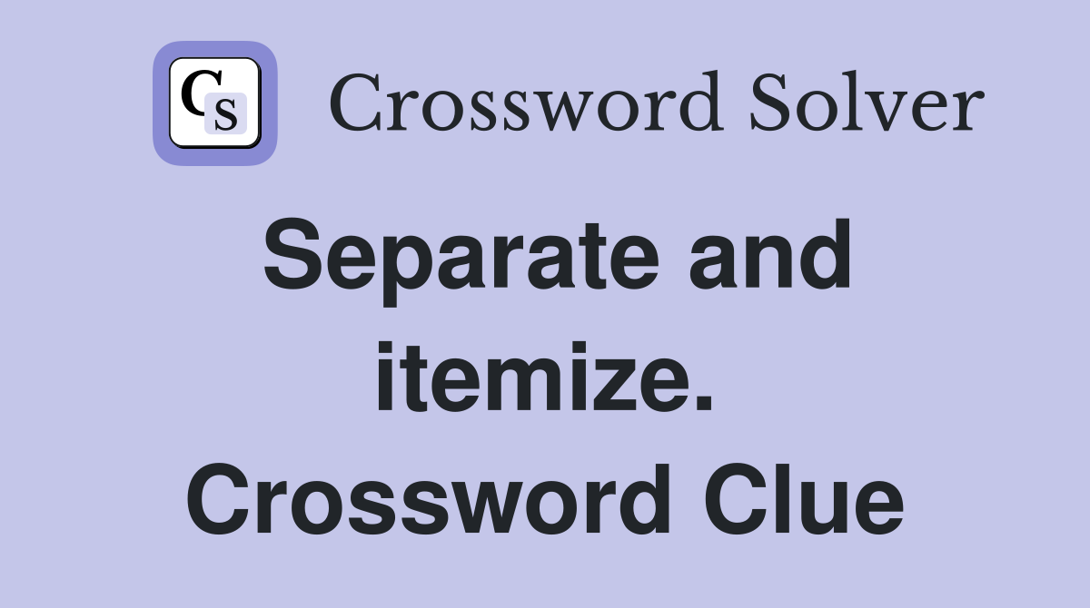 Separate and itemize. Crossword Clue