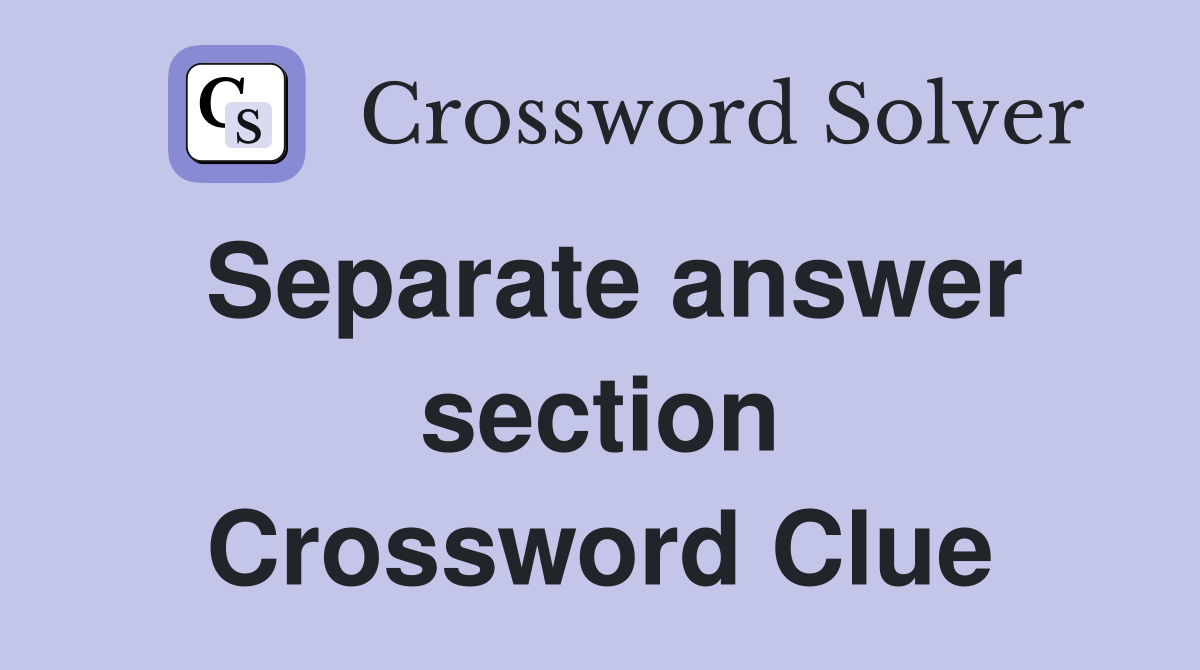 Separate answer section Crossword Clue