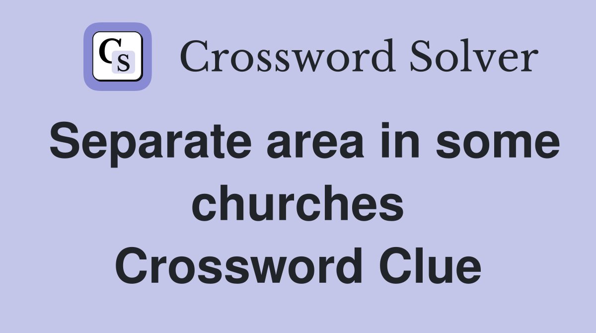 Separate area in some churches Crossword Clue