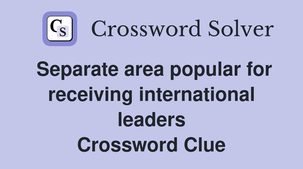 Separate area popular for receiving international leaders Crossword Clue