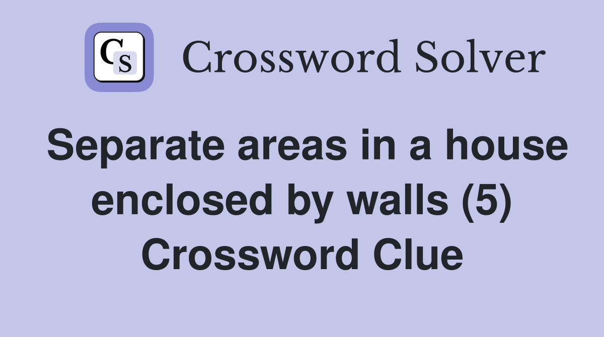 Separate areas in a house enclosed by walls (5) Crossword Clue