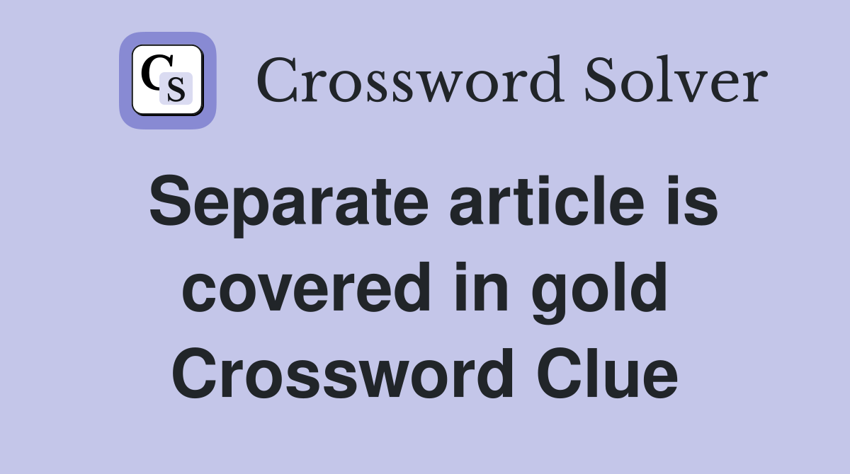 Separate article is covered in gold Crossword Clue